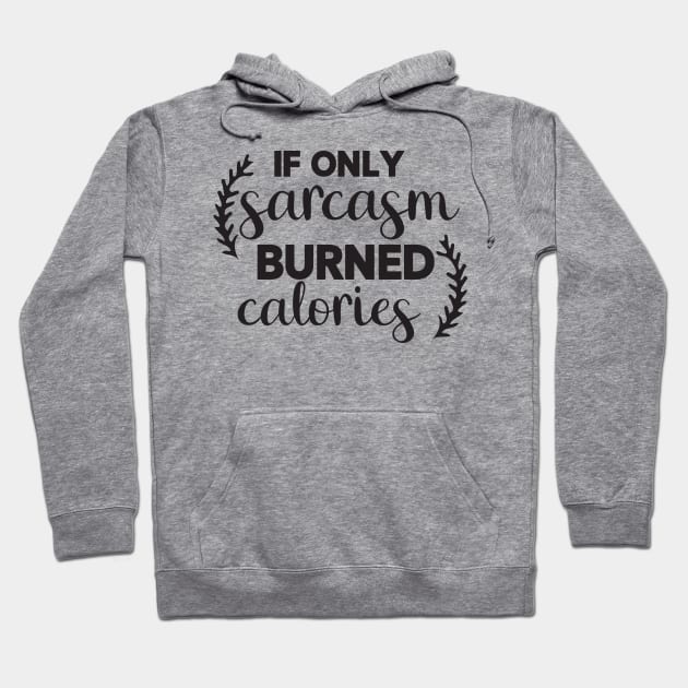 If Only Sarcasm Burned Calories Hoodie by CB Creative Images